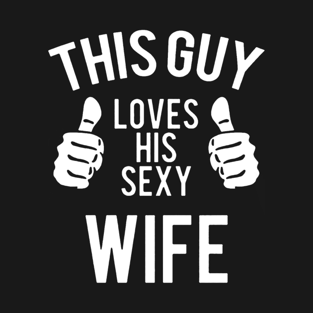 This Guy Loves His Sexy Wife by DesignShirt