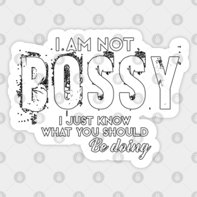 I Am Not Bossy I Just Know What You Should Be Doing Cool And Inspirational Funny Quotes With Sayings I Am Not Bossy I Just Know What You Autocollant Teepublic Fr