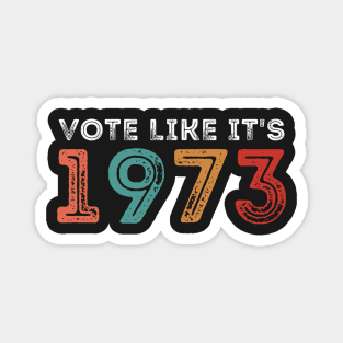 Vote like it's 1973 - Pro Choice Women's Rights Magnet