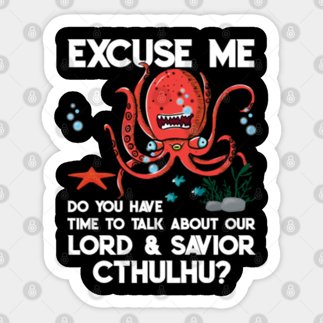 Excuse Me Do You Have Time To Talk About Our Lord And Savior Cthulhu Cthulhu Pegatina Teepublic Mx