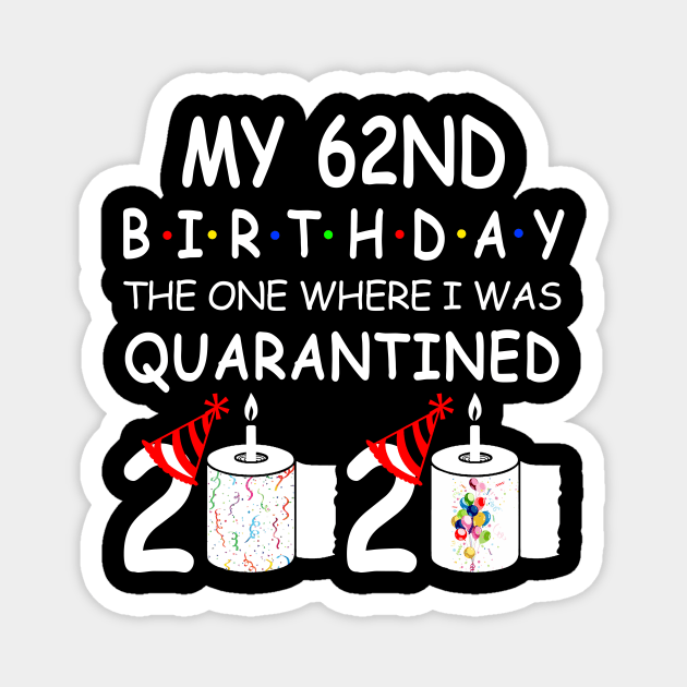 My 62nd Birthday The One Where I Was Quarantined 2020 Magnet by Rinte