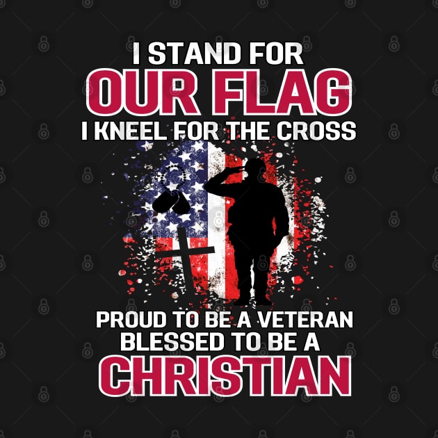 I Stand For Our Flag I Kneel For The Cross Proud Veteran by AE Desings Digital