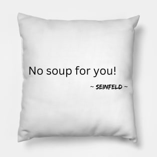 Seinfeld - no soup for you Pillow