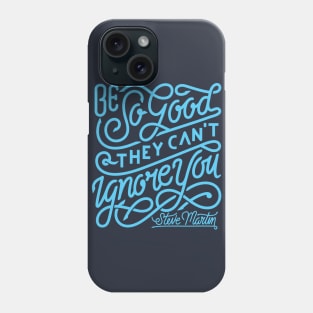 Be so good they can't ignore you Phone Case