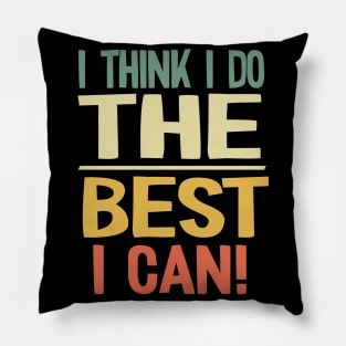 I Think I do the Best I Can! Pillow