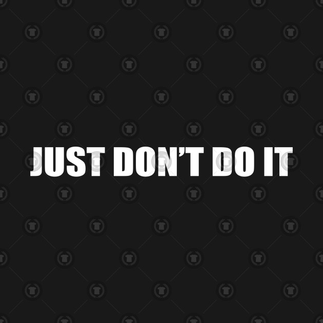 Just Don't do it - Nike - T-Shirt | TeePublic