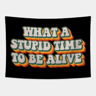 What A Stupid Time To Be Alive Tapestry