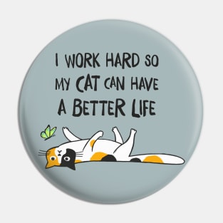 I Work Hard So My Cat Can Have A Better Life - Funny Calico Cat Pin