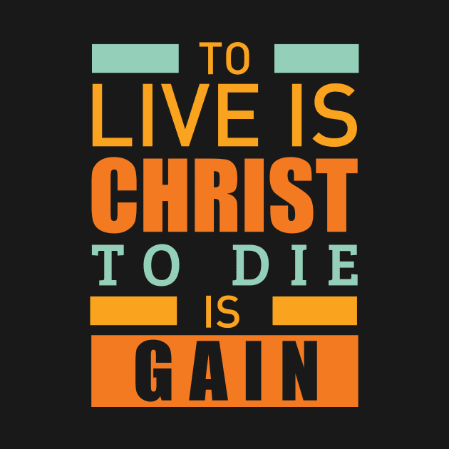 To live is christ to die is gain christian by worshiptee