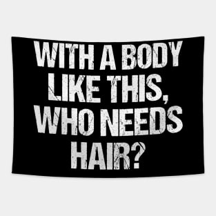 with a body like this who needs hair funny gym , funny sarcasm Tapestry