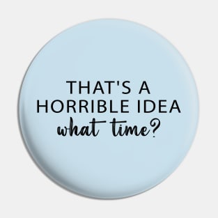 That's A Horrible Idea What Time? Pin