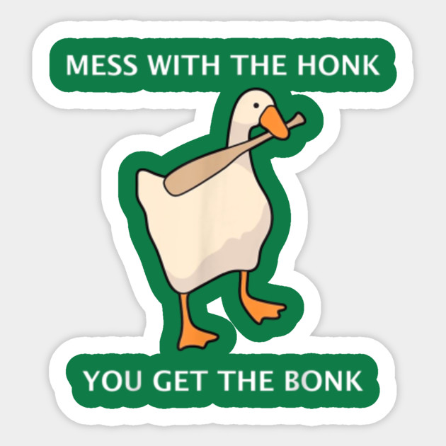 Mess With The Honk You Get The Bonk Goose Meme Mess With The