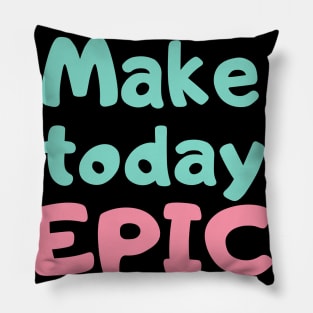 MAKE TO DAY EPIC FUN T SHIRT Pillow