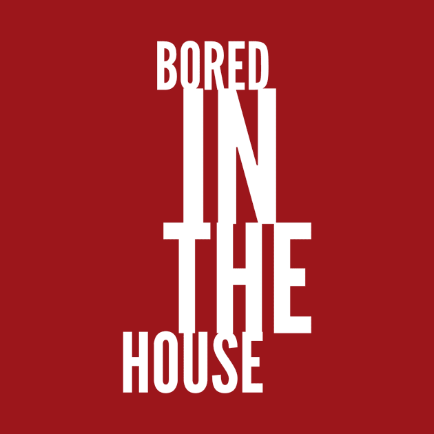 BORED in the House (white letters) by PersianFMts