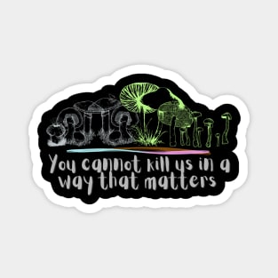 You cannot kill us in a way that matters agender pride mushrooms Magnet