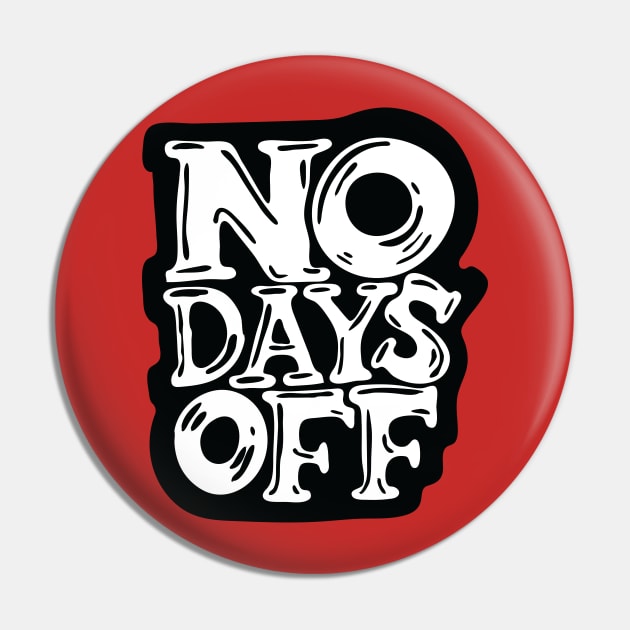 No Days Off - blck and white letters Pin by Cofefe Studio