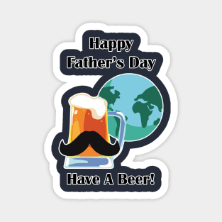 Happy Father's Day - Have A Beer! Magnet