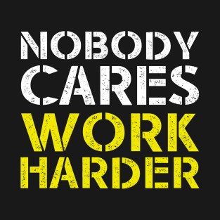 Nobody Cares Work Harder Motivational T-Shirt