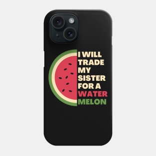 I will trade my sister for a watermelon Phone Case