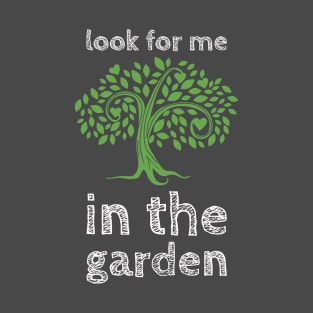 Look For Me In The Garden T-Shirt