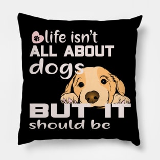 Life isn't about dogs, but it should be Pillow