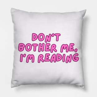 Don't Bother Me I Am Reading Pillow