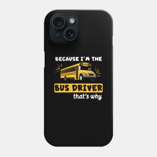 Because I'm The Bus Driver That's Why Phone Case