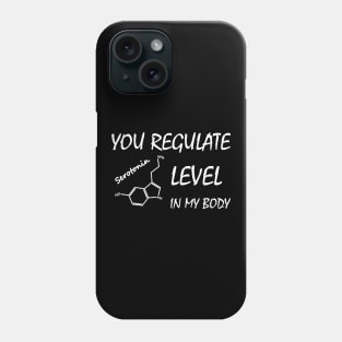 You Regulate Serotonin Level in my Body Phone Case