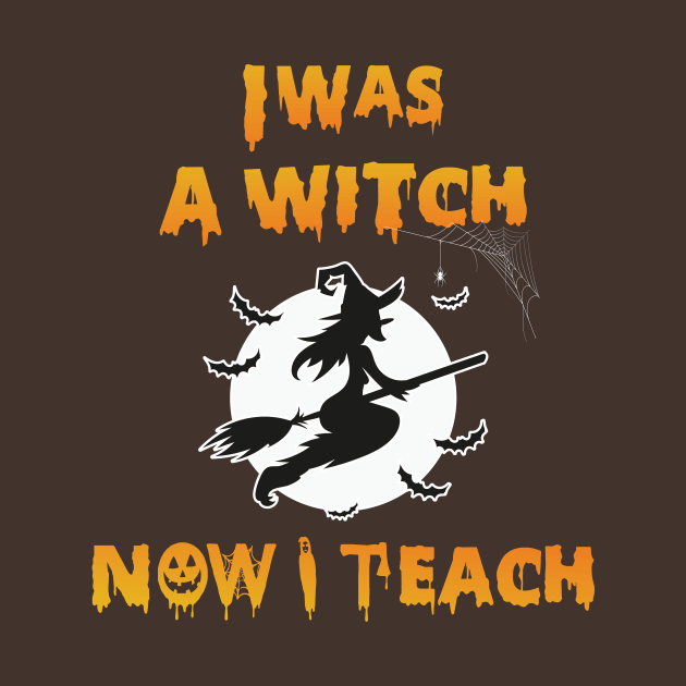 I was a witch Now I teach - halloween teacher gift by HichamBiza