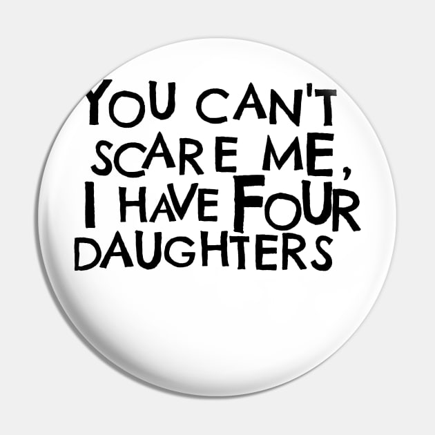 You Cant Scare Me, I have Four Daughters Pin by PhraseAndPhrase