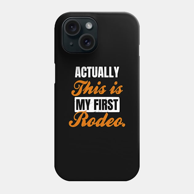 First Rodeo Shirt | Actually This Is My First Rodeo Gift Phone Case by Gawkclothing