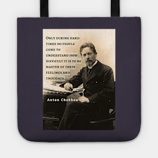 Anton Chekhov portrait and  Quote: Only during hard times do people come to understand how difficult it is to be master... Tote