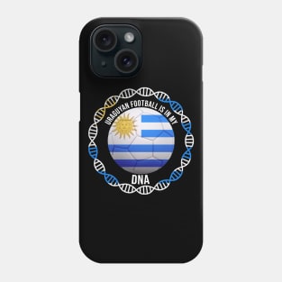 Uraguyan Football Is In My DNA - Gift for Uraguyan With Roots From Uruguay Phone Case