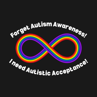 Forget Autism Awareness I Need Autistic Acceptance! Curved W T-Shirt