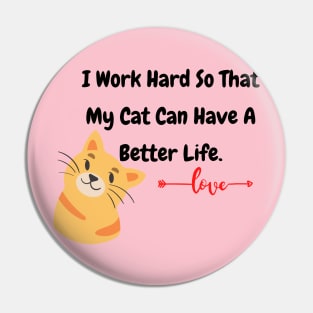 I Work Hard So That My Cat Have A Better Life Pin