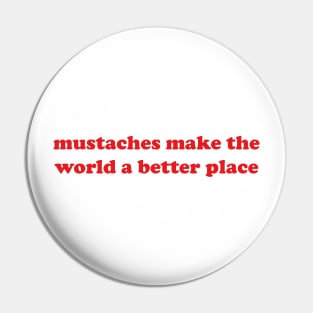 mustaches make the world a better place Pin