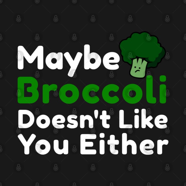 Maybe broccoli doesnt like you either by dentikanys