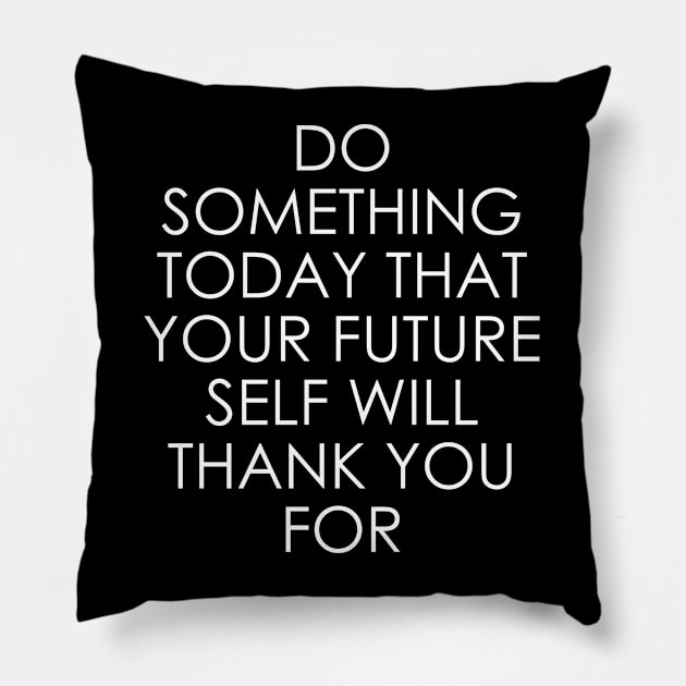 Do Something Today That Your Future Self Will Thank You For Pillow by Oyeplot