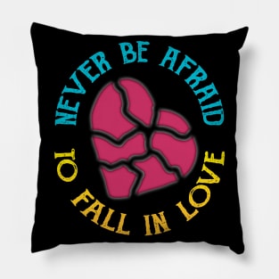 Never Be Afraid To Fall In Love Pillow