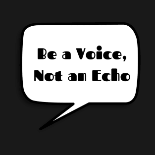 Be a Voice, not an Echo T-Shirt