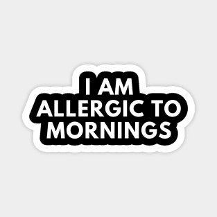 I Am Allergic To Mornings. Funny Sarcastic Not A Morning Person Saying Magnet