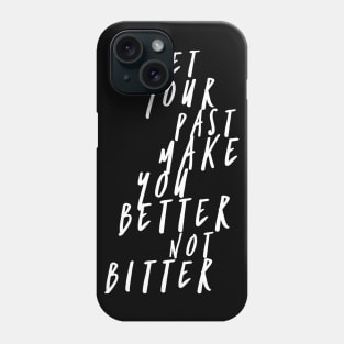 Let Your Past Make You Better Not Bitter Phone Case