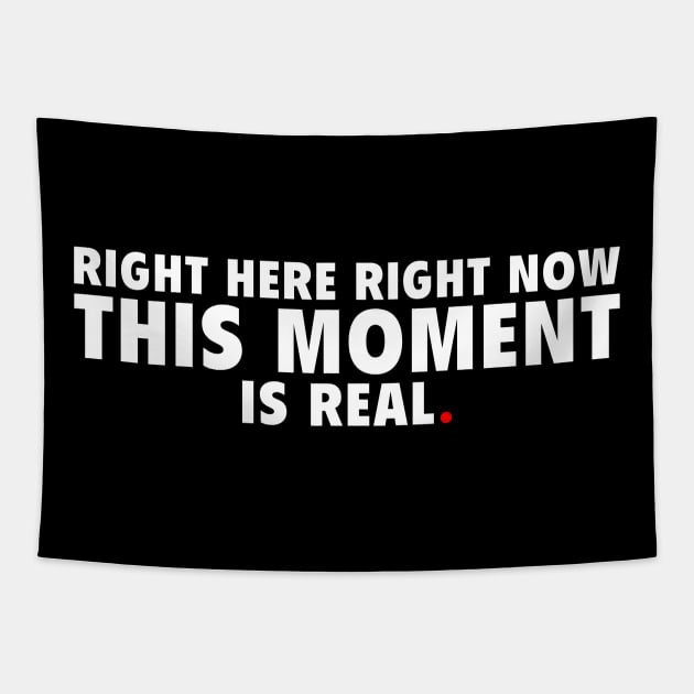 Right Here Right Now This Moment is Real Tapestry by Peter the T-Shirt Dude