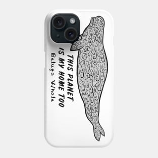 Beluga Whale - This Planet Is My Home Too - on white Phone Case