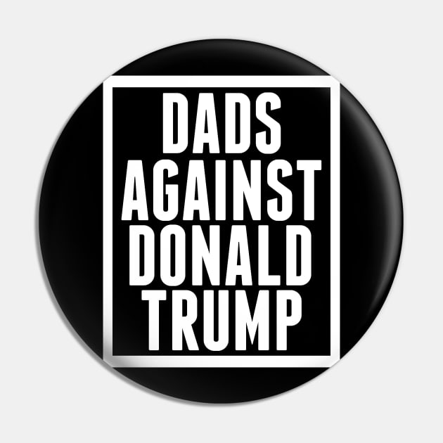 Dads Against Donald Trump Pin by epiclovedesigns