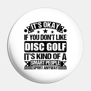 Disc golf Lover It's Okay If You Don't Like Disc golf It's Kind Of A Smart People Sports Anyway Pin