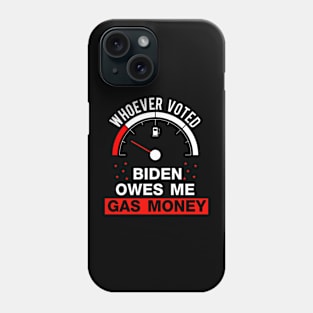 Whoever Voted Biden Owes Me Gas Money Funny Biden Phone Case