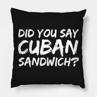 DID YOU SAY CUBAN SANDWICH? Funny Foodie Gift Pillow