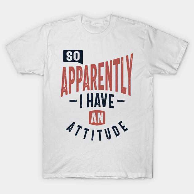 Download So, Apparently I Have An Attitude Funny Gift - Funny Quote ...
