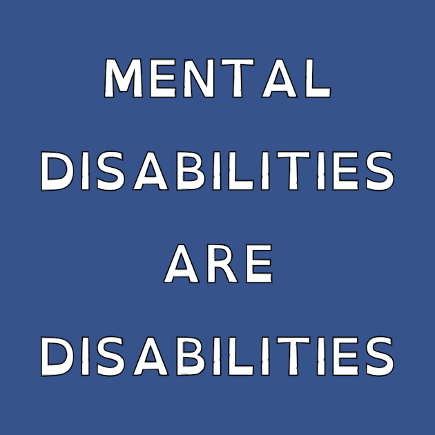 Mental Disabilities Are Disabilities by dikleyt